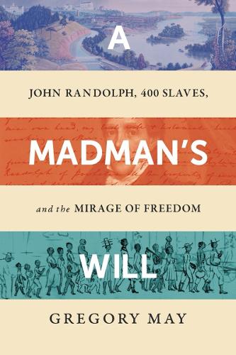 Бумажная книга «A Madman's Will: John Randolph, Four Hundred Slaves, and the Mirage of Freedom», автор Грегори Мэй - фото №1