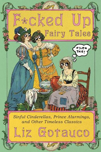 Бумажная книга «F*cked Up Fairy Tales: Sinful Cinderellas, Prince Alarmings, and Other Timeless Classics», автор Лиз Готауко - фото №1