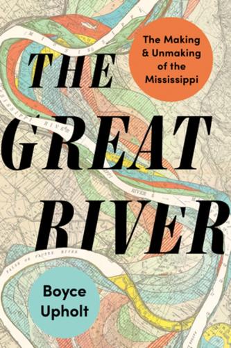 Бумажная книга «The Great River: The Making and Unmaking of the Mississippi», автор Бойс Апхолт - фото №1