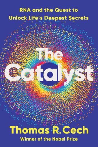 Бумажная книга «The Catalyst: RNA and the Quest to Unlock Life's Deepest Secrets», автор Томас Р. Чех - фото №1
