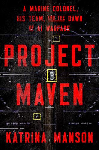 Бумажная книга «Project Maven: A Marine Colonel, His Team, and the Dawn of AI Warfare», автор Катрина Мэнсон - фото №1