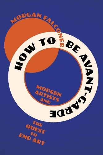 Бумажная книга «How to Be Avant-Garde: Modern Artists and the Quest to End Art», автор Морган Фалконер - фото №1