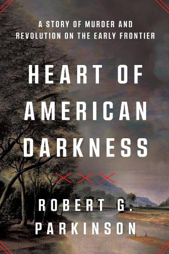 Бумажная книга «Heart of American Darkness: A Story of Murder and Revolution on the Early Frontier», автор Роберт Г. Паркинсон - фото №1