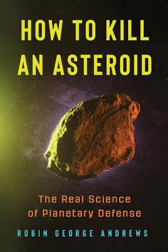 Паперова книга «How to Kill an Asteroid: The Real Science of Planetary Defense», автор Робін Джордж Ендрюс - фото №1