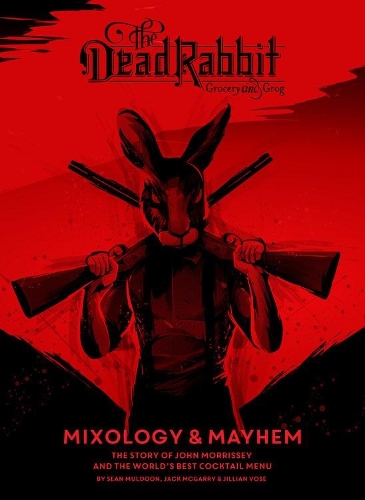 Бумажная книга «The Dead Rabbit Mixology & Mayhem: The Story of John Morrissey and the World's Best Cocktail Menu», авторов Джек Макгарри, Джиллиан Воуз, Шон Малдун - фото №1