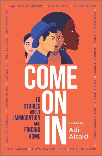 [object Object] «Come On In: 15 Stories about Immigration and Finding Home», авторов Ади Алсаид, Алайя Доун Джонсон, Изабель Кинтеро, Жюстин Ларбалестье, Лилиам Ривера, Мария Э. Андреу, Морин Гу, Миса Сугиура, Нафиза Азад, Сара Фаризан, Шэрон Морс, Сона Чарайпотра, Варша Баджадж, Ямиле Саид Мендес, Зорайда Кордова - фото №1
