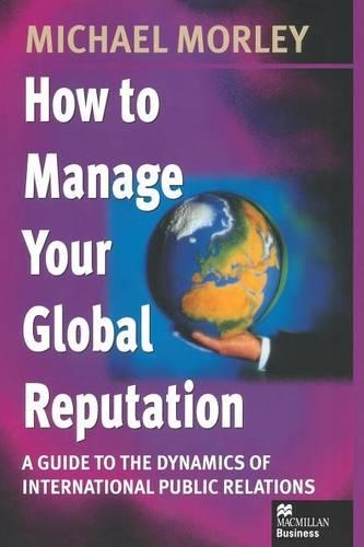 Бумажная книга «How to Manage Your Global Reputation: A Guide to the Dynamics of International Public Relations», автор Майкл Морли - фото №1