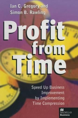 Бумажная книга «Profit from Time: Speed up business improvement by implementing Time Compression», авторов Ян К. Грегори, Саймон Б. Роулинг - фото №1