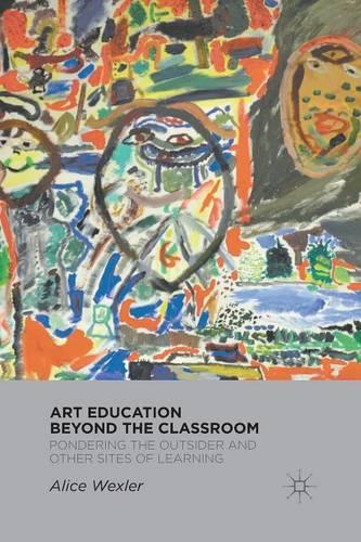 Паперова книга «Art Education Beyond the Classroom: Pondering the Outsider and Other Sites of Learning», автор A. Векслер - фото №1
