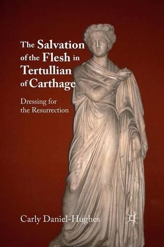 Бумажная книга «The Salvation of the Flesh in Tertullian of Carthage: Dressing for the Resurrection», автор К. Дэниел-Хьюз - фото №1