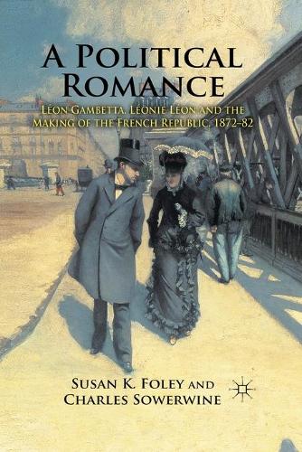 Бумажная книга «A Political Romance: Léon Gambetta, Léonie Léon and the Making of the French Republic, 1872-82», авторов К. Соуэрвайн, С. Фоули - фото №1