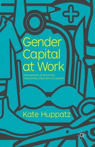 Бумажная книга «Gender Capital at Work: Intersections of Femininity, Masculinity, Class and Occupation», автор К. Хуппатц - фото №1
