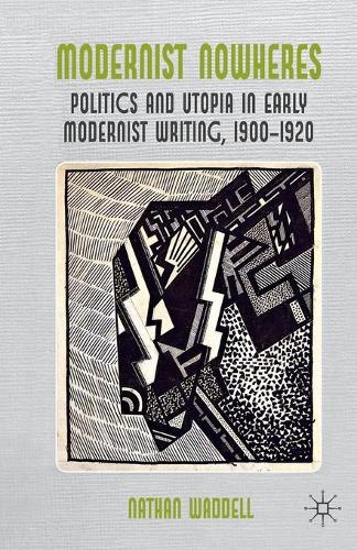 Бумажная книга «Modernist Nowheres: Politics and Utopia in Early Modernist Writing, 1900-1920», автор Н. Уодделл - фото №1