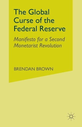 Бумажная книга «The Global Curse of the Federal Reserve: Manifesto for a Second Monetarist Revolution», автор Б. Браун - фото №1