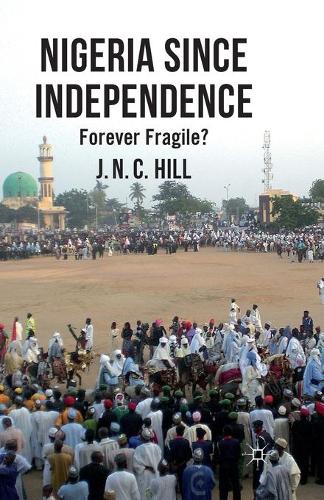 Бумажная книга «Nigeria Since Independence: Forever Fragile?», автор Дж. Хилл - фото №1