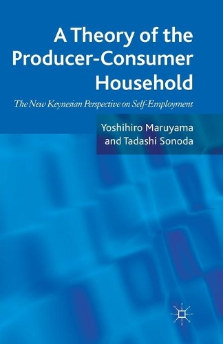 Бумажная книга «A Theory of the Producer-Consumer Household: The New Keynesian Perspective on Self-Employment», авторов Тадаши Сонода, Йошихиро Маруяма - фото №1