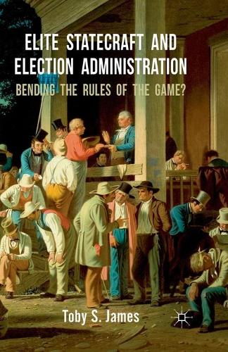 Паперова книга «Elite Statecraft and Election Administration: Bending the Rules of the Game?», автор Т. Джеймс - фото №1