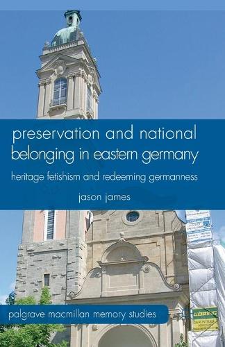 Бумажная книга «Preservation and National Belonging in Eastern Germany: Heritage Fetishism and Redeeming Germanness», автор Дж. Джеймс - фото №1