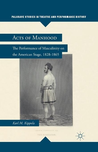 Бумажная книга «Acts of Manhood: The Performance of Masculinity on the American Stage, 1828–1865», автор К. Киппола - фото №1