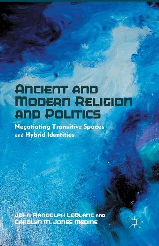 Паперова книга «Ancient and Modern Religion and Politics: Negotiating Transitive Spaces and Hybrid Identities», авторів Керолін М. Джонс Медін, Ж. Леблан - фото №1