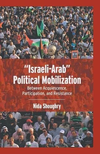 Паперова книга «“Israeli-Arab” Political Mobilization: Between Acquiescence, Participation, and Resistance», автор Н. Шоугри - фото №1