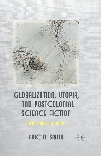 Бумажная книга «Globalization, Utopia and Postcolonial Science Fiction: New Maps of Hope», автор Э. Смит - фото №1
