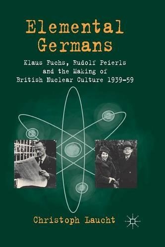 Бумажная книга «Elemental Germans: Klaus Fuchs, Rudolf Peierls and the Making of British Nuclear Culture 1939-59», автор Кристоф Лаухт - фото №1