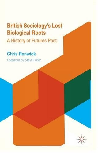 Паперова книга «British Sociology's Lost Biological Roots: A History of Futures Past», автор Кріс Ренвік - фото №1