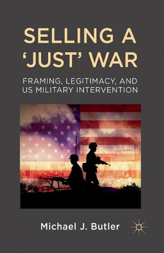 Паперова книга «Selling a 'Just' War: Framing, Legitimacy, and US Military Intervention», автор М. Батлер - фото №1