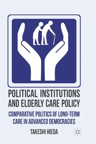 Бумажная книга «Political Institutions and Elderly Care Policy: Comparative Politics of Long-Term Care in Advanced Democracies», автор Т. Хиеда - фото №1