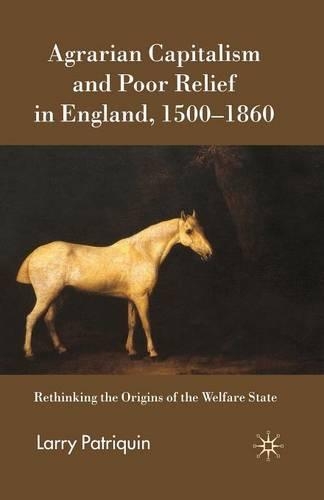 Бумажная книга «Agrarian Capitalism and Poor Relief in England, 1500-1860: Rethinking the Origins of the Welfare State», автор Ларри Патриквин - фото №1