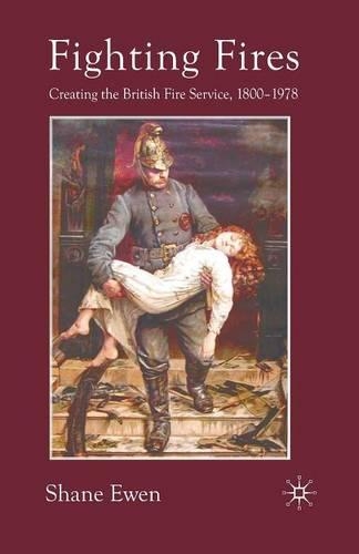 Паперова книга «Fighting Fires: Creating the British Fire Service, 1800–1978», автор С. Юен - фото №1