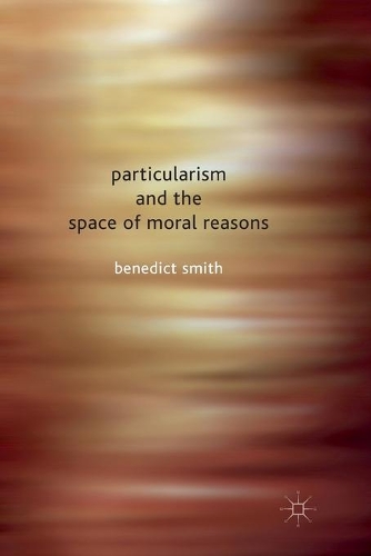 Бумажная книга «Particularism and the Space of Moral Reasons», автор Бенедикт Смит - фото №1