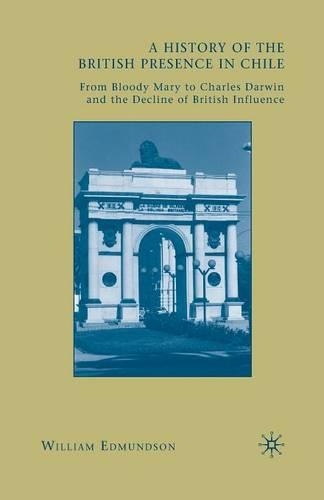 Паперова книга «A History of the British Presence in Chile: From Bloody Mary to Charles Darwin and the Decline of British Influence», автор В. Едмундсон - фото №1