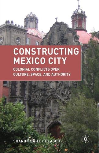 Паперова книга «Constructing Mexico City: Colonial Conflicts over Culture, Space, and Authority», автор С. Гласко - фото №1