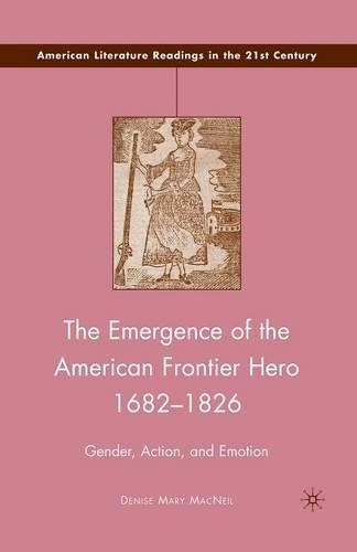 Бумажная книга «The Emergence of the American Frontier Hero 1682–1826: Gender, Action, and Emotion», автор Д. Макнеил - фото №1