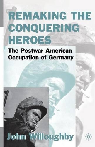 Паперова книга «Remaking the Conquering Heroes: The Social and Geopolitical Impact of the Post-War American Occupation of Germany», автор Дж. Віллоубі - фото №1
