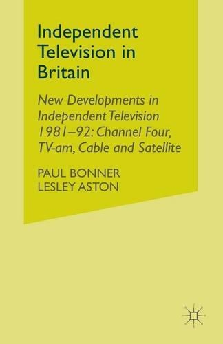 Бумажная книга «Independent Television in Britain: Volume 6 New Developments in Independent Television 1981-92: Channel 4, TV-am, Cable and Satellite», авторов Л. Астон, П. Боннер - фото №1