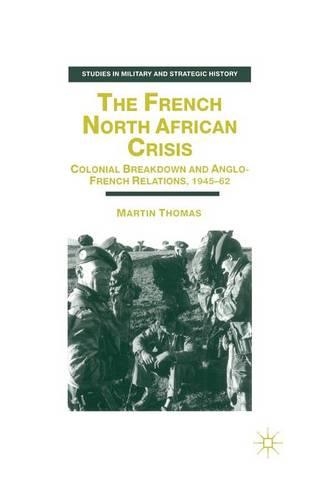 Бумажная книга «The French North African Crisis: Colonial Breakdown and Anglo-French Relations, 1945–62», автор М. Томас - фото №1