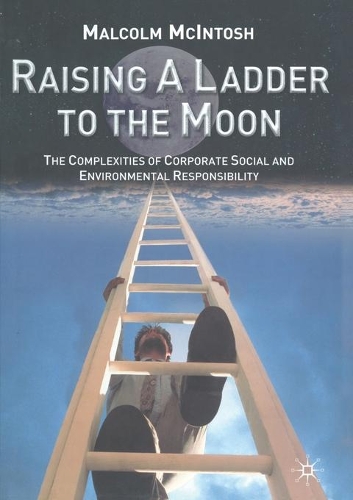 Бумажная книга «Raising a Ladder to the Moon: The Complexities of Corporate Social and Environmental Responsibility», автор М. Макинтош - фото №1