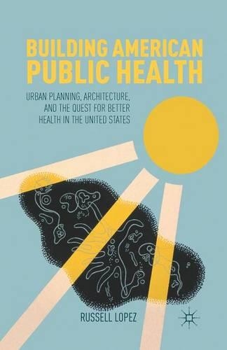 Бумажная книга «Building American Public Health: Urban Planning, Architecture, and the Quest for Better Health in the United States», автор Р. Лопез - фото №1