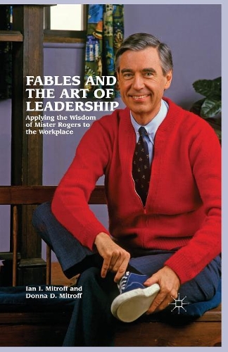Бумажная книга «Fables and the Art of Leadership: Applying the Wisdom of Mister Rogers to the Workplace», авторов Донна Митрофф, Иэн И. Митрофф - фото №1