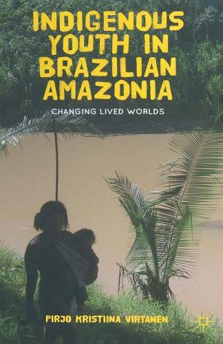 Бумажная книга «Indigenous Youth in Brazilian Amazonia: Changing Lived Worlds», автор Пирьо К. Виртанен - фото №1