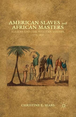 Бумажная книга «American Slaves and African Masters: Algiers and the Western Sahara, 1776-1820», автор К. Сирс - фото №1