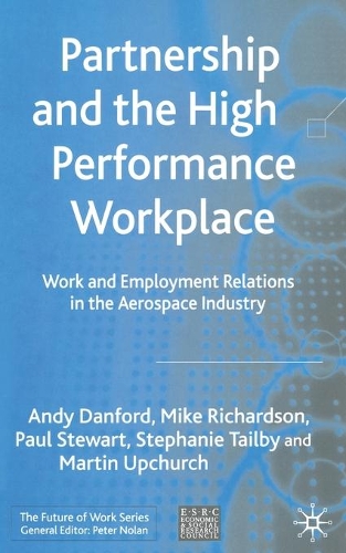 Бумажная книга «Partnership and the High Performance Workplace: Work and Employment Relations in the Aerospace Industry», авторов Энди Данфорд, Мартин Апчерч, Майк Ричардсон, Пол Стюарт - фото №1