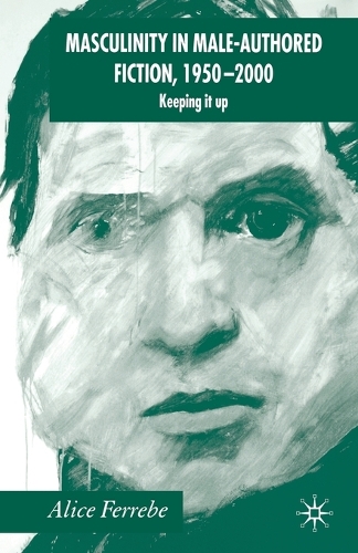 Бумажная книга «Masculinity in Male-Authored Fiction, 1950-2000: Keeping it Up», автор А. Ферребе - фото №1