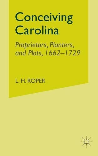 Бумажная книга «Conceiving Carolina: Proprietors, Planters, and Plots, 1662–1729», автор Л. Ропер - фото №1