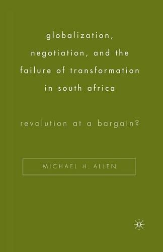 Бумажная книга «Globalization, Negotiation, and the Failure of Transformation in South Africa: Revolution at a Bargain?», автор Майкл Х. Аллен - фото №1