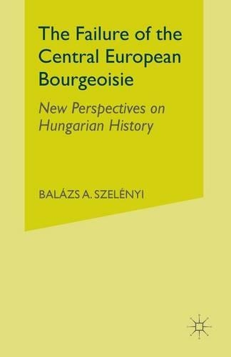 Бумажная книга «The Failure of the Central European Bourgeoisie: New Perspectives on Hungarian History», автор Б. Сзелений - фото №1