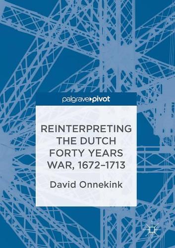 Паперова книга «Reinterpreting the Dutch Forty Years War, 1672–1713», автор Девід Оннекінк - фото №1